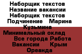 Наборщик текстов › Название вакансии ­ Наборщик текстов › Подчинение ­ Марина Кузьмина › Минимальный оклад ­ 1 500 - Все города Работа » Вакансии   . Крым,Ореанда